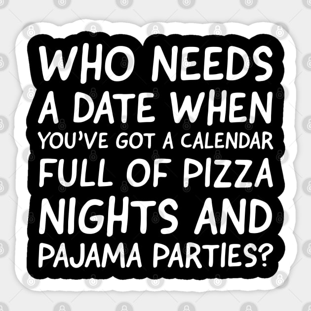 Who needs a date when you've got a calendar full of pizza nights and pajama parties?" Sticker by Apparels2022